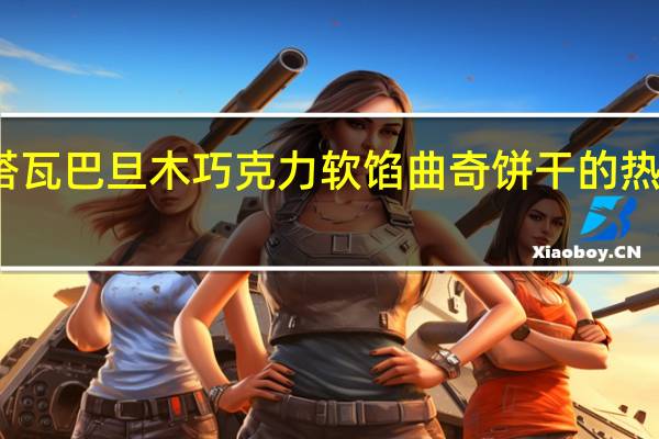 塔塔瓦 巴旦木巧克力软馅曲奇饼干的热量是多少