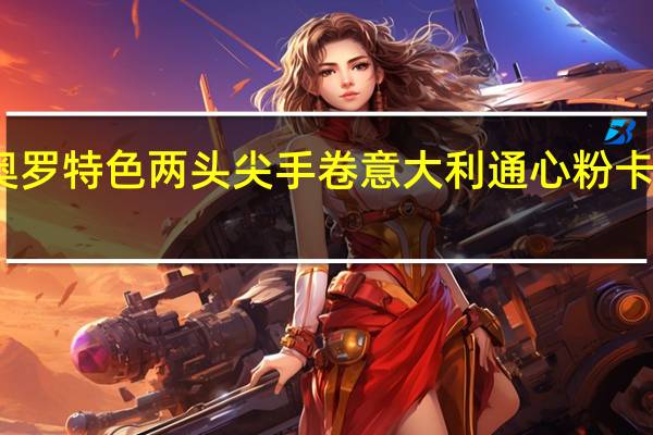 塔拉奥罗 特色两头尖手卷意大利通心粉卡路里是多少