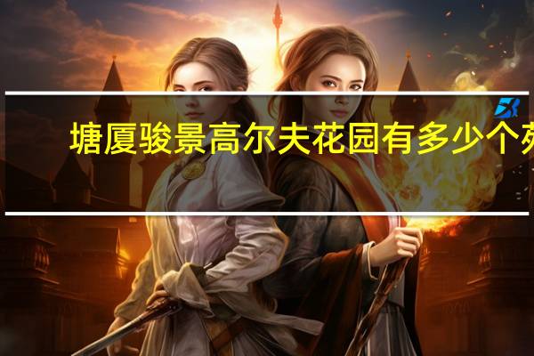 塘厦骏景高尔夫花园有多少个苑