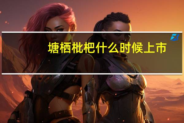 塘栖枇杷什么时候上市