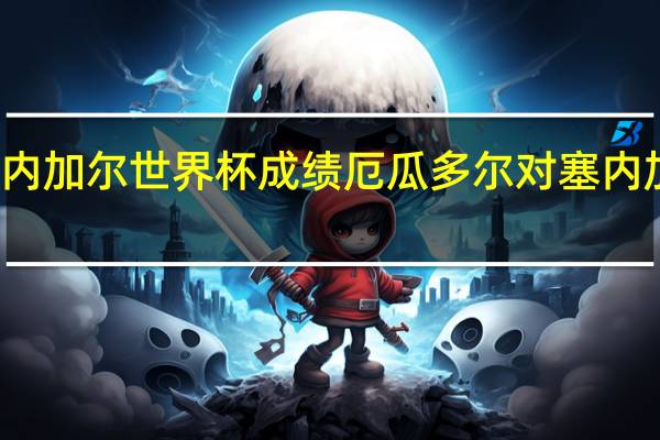 塞内加尔世界杯成绩 厄瓜多尔对塞内加尔预测