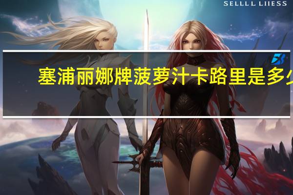 塞浦丽娜牌 菠萝汁卡路里是多少