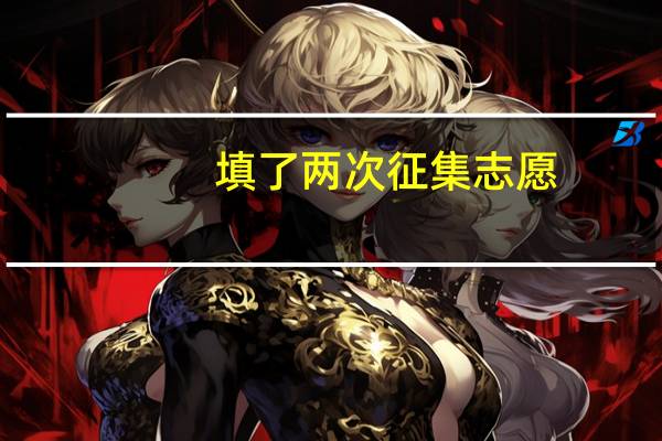 填了两次征集志愿，有没有什么影响啊