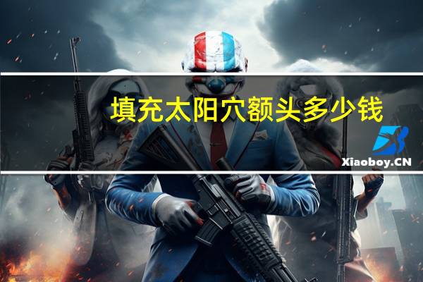 填充太阳穴额头多少钱，做整容手术多少钱