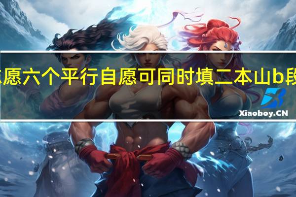 填平行志愿六个平行自愿可同时填二本山b段预科吗黑龙江