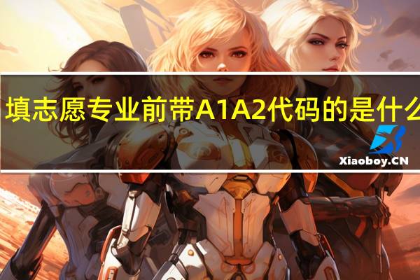 填志愿专业前带A1A2代码的是什么意思