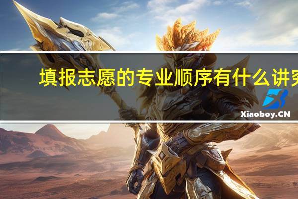 填报志愿的专业顺序有什么讲究