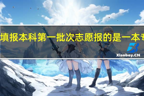 填报本科第一批次志愿报的是一本专业吗