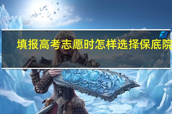 填报高考志愿时怎样选择保底院校