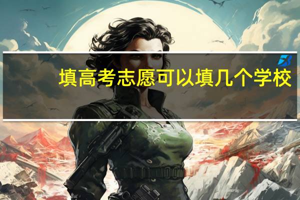 填高考志愿可以填几个学校