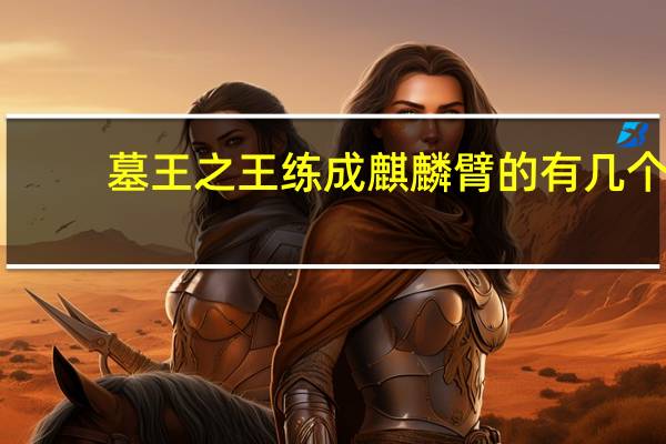 墓王之王练成麒麟臂的有几个