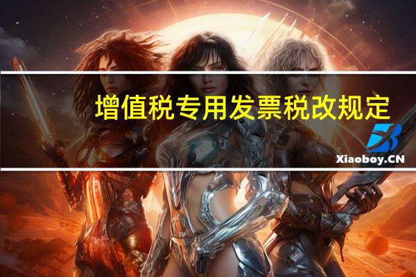 增值税专用发票税改规定(增值税专用发票税率3)