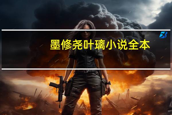 墨修尧叶璃小说全本（墨修尧）