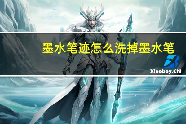 墨水笔迹怎么洗掉 墨水笔