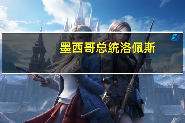 墨西哥总统洛佩斯：该炼油厂将在年底达到每日290000桶的产量