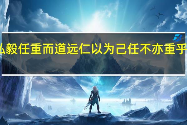 士不可以不弘毅任重而道远仁以为己任不亦重乎死而后已不亦远乎（士不可以不弘毅任重而道远仁以为己任）