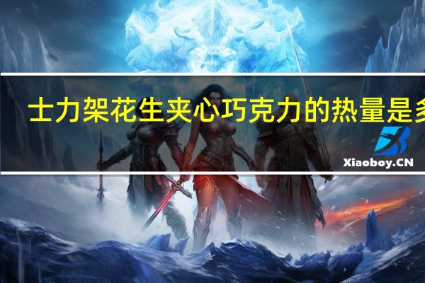 士力架 花生夹心巧克力的热量是多少