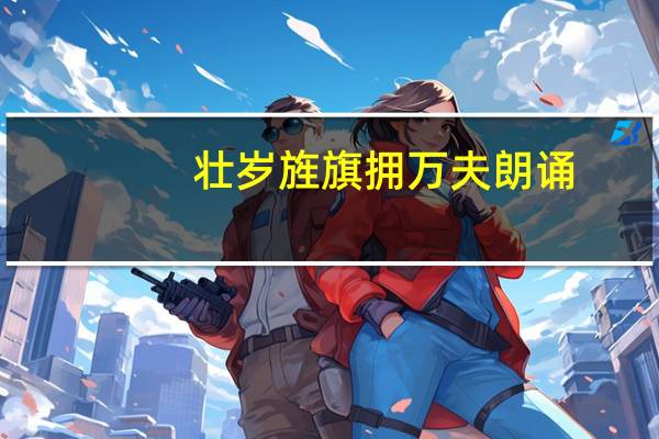 壮岁旌旗拥万夫朗诵（壮岁旌旗拥万夫锦襜突骑渡江初）