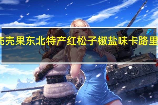 壳壳果 东北特产红松子椒盐味卡路里是多少