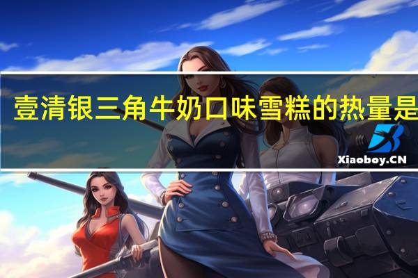 壹清 银三角牛奶口味雪糕的热量是多少