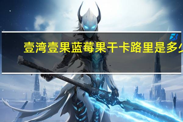 壹湾壹果 蓝莓果干卡路里是多少