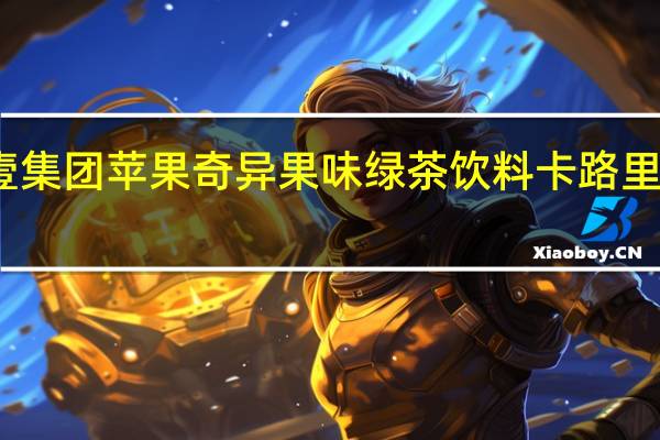 壹集团 苹果奇异果味绿茶饮料卡路里是多少