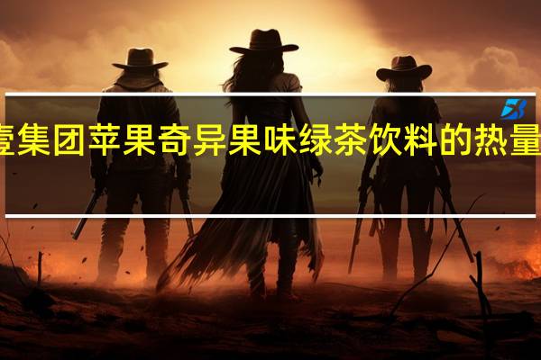 壹集团 苹果奇异果味绿茶饮料的热量是多少