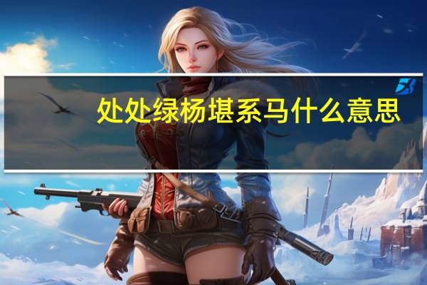 处处绿杨堪系马什么意思
