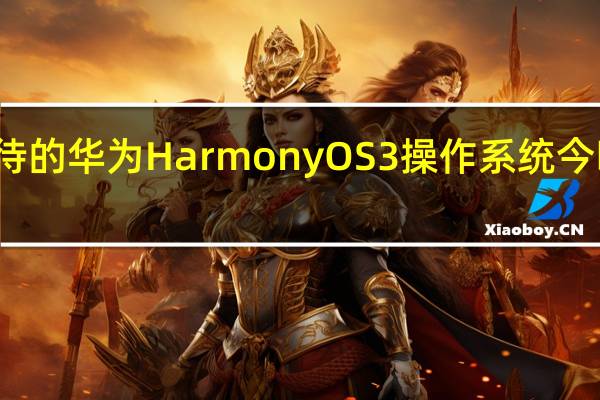 备受期待的华为HarmonyOS3操作系统今晚终于发布了