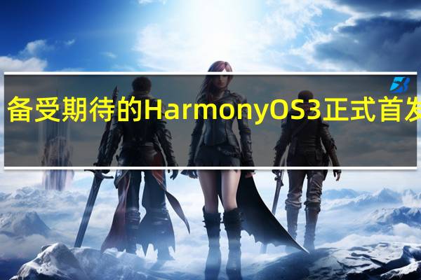 备受期待的HarmonyOS 3正式首发亮相