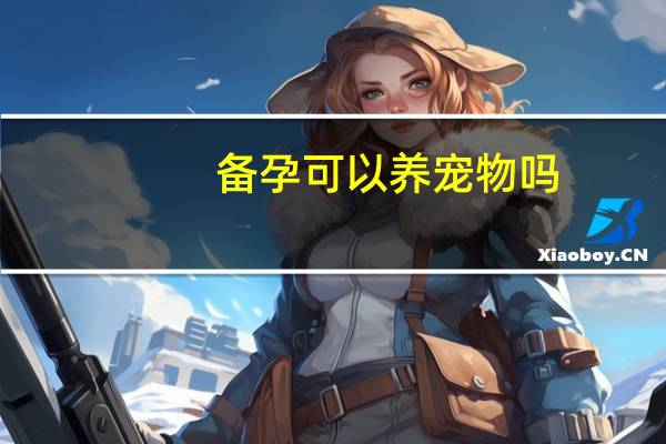 备孕可以养宠物吗
