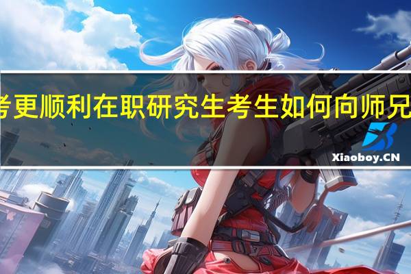 备考更顺利在职研究生考生如何向师兄师姐取经