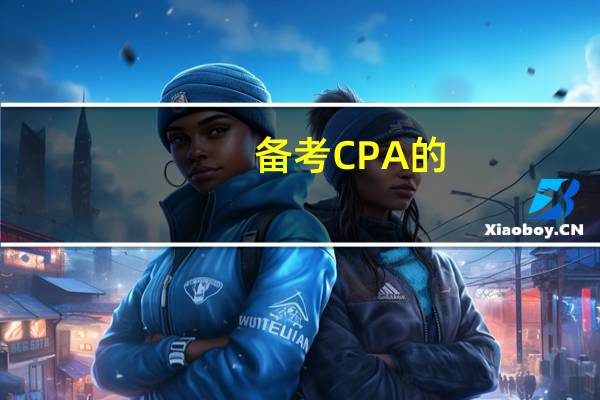 备考CPA 的，有哪些经验可推荐