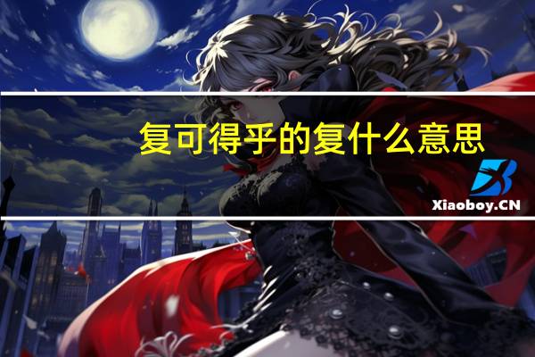 复可得乎的复什么意思