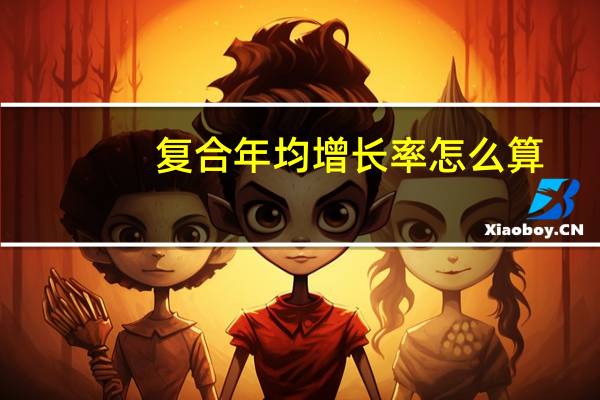 复合年均增长率怎么算（复合年均增长率计算器）
