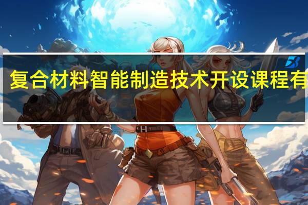 复合材料智能制造技术开设课程有哪些
