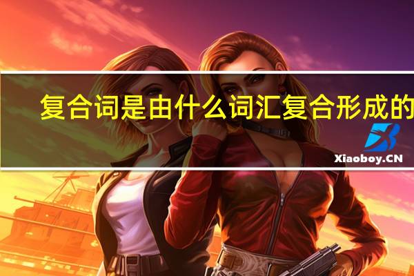 复合词是由什么词汇复合形成的呢