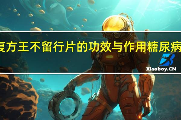 复方王不留行片的功效与作用糖尿病能吃吗（复方王不留行片的功效与作用）