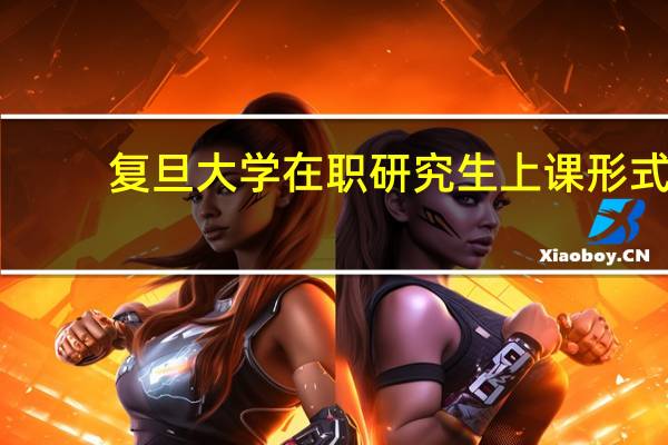 复旦大学在职研究生上课形式