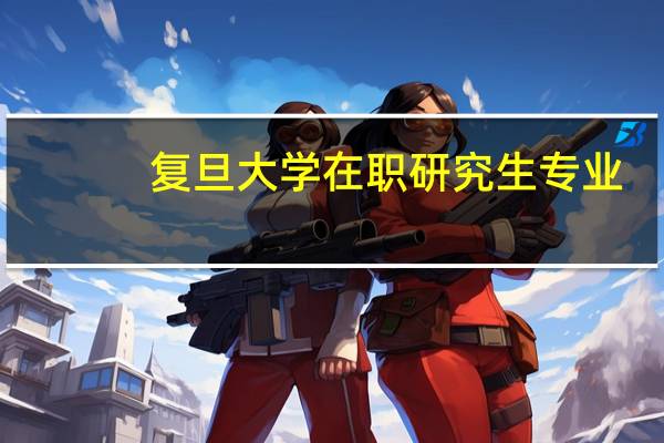复旦大学在职研究生专业