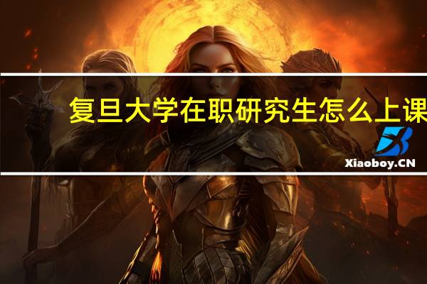 复旦大学在职研究生怎么上课