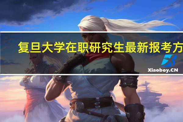 复旦大学在职研究生最新报考方式