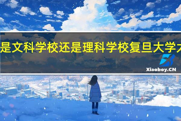 复旦大学是文科学校还是理科学校 复旦大学太平洋保险学校