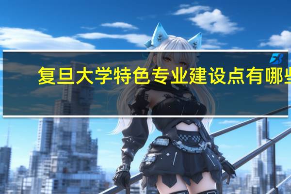 复旦大学特色专业建设点有哪些