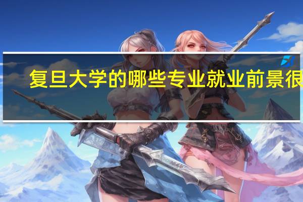 复旦大学的哪些专业就业前景很好