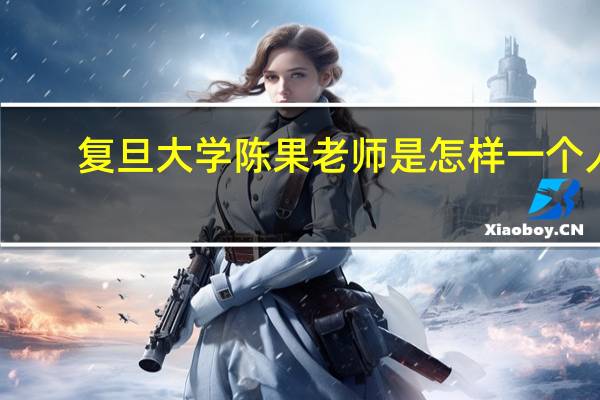 复旦大学陈果老师是怎样一个人
