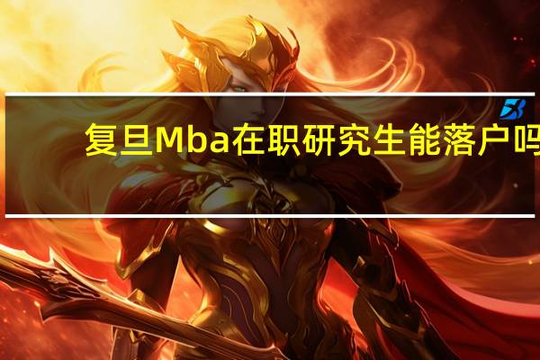 复旦Mba在职研究生能落户吗