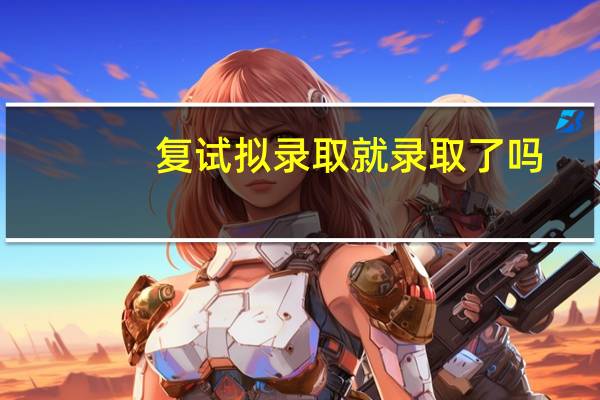 复试拟录取就录取了吗