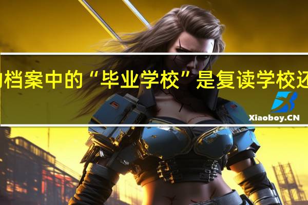 复读生的档案中的“毕业学校”是复读学校还是原高中学校