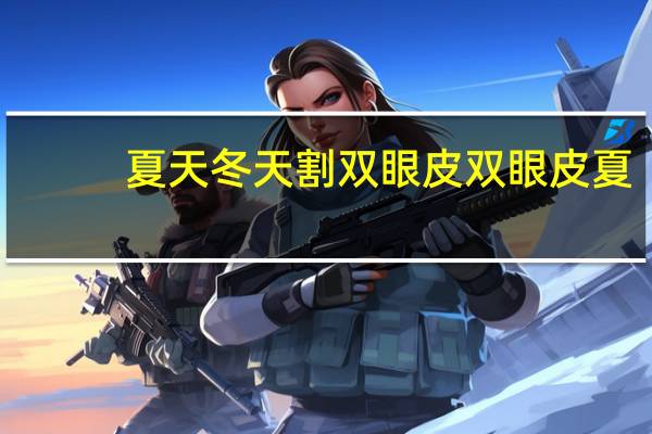夏天 冬天割双眼皮 双眼皮夏天割好还是冬天割好